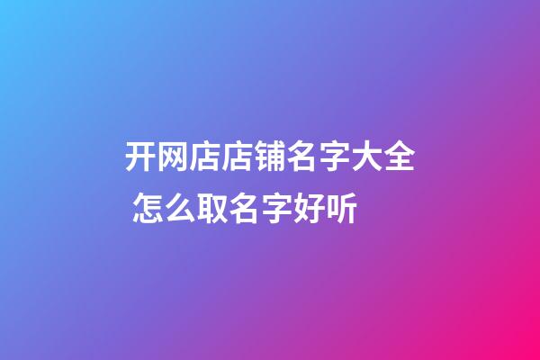 开网店店铺名字大全 怎么取名字好听